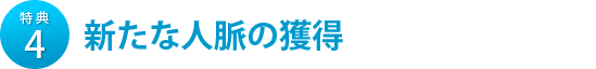 特典4　新たな人脈の獲得